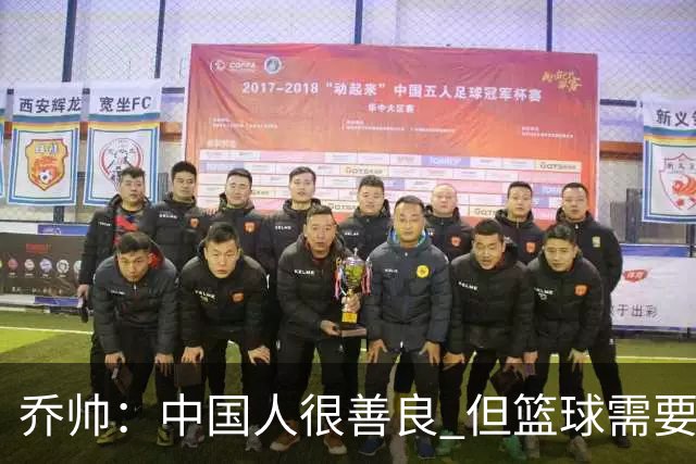 乔帅：中国人很善良 但篮球需要“坏”的一面